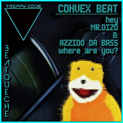 Convex Beat (Hey Mr. O . i . z . o . & A . z . z . i . d . o . D . a . B . a . s . s . , Where Are You?)