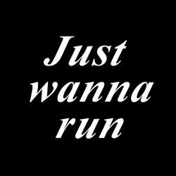 Just Wanna Run