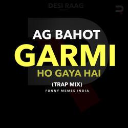 AG BAHOT GARMI HO GAYA HAI (TRAP MIX)