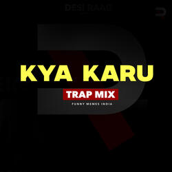 Kya Karu (Trap Mix)