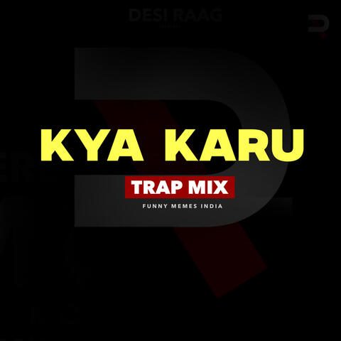 Kya Karu (Trap Mix)