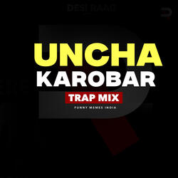 Uncha Karobar (Trap Mix)