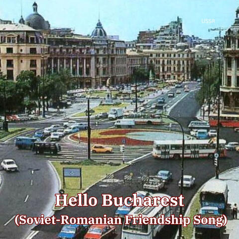 Hello Bucharest (Soviet-Romanian Friendship Song)