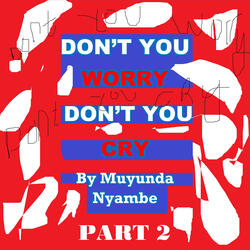 Don't You Worry Don't You Cry Part 2