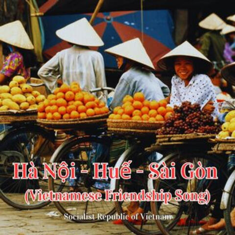 Hà Nội - Huế - Sài Gòn (Vietnamese Friendship Song)