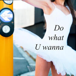 DO WHAT U WANNA
