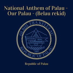 National Anthem of Palau - Our Palau - (Belau rekid)