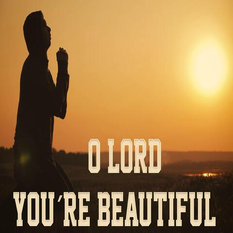 O Lord You´re Beautiful