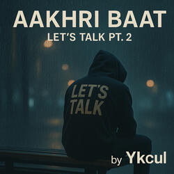 Aakhri Baat (Let's Talk Pt. 2)