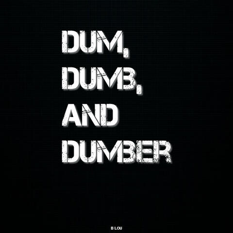 Dum, Dumb, and Dumber