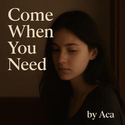 Come when you need