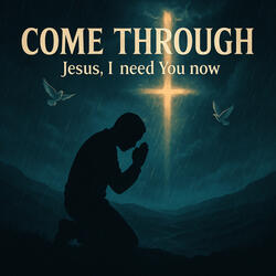Come through Lord Jesus