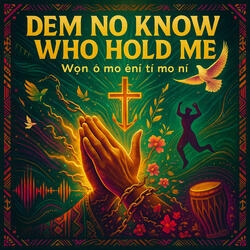 Dem no know who hold me