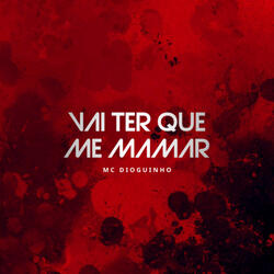 VAI TER QUE ME MAMAR