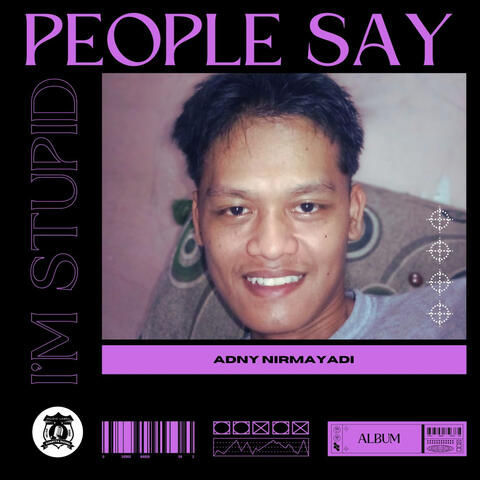 PEOPLE SAY I'M STUPID