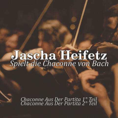 Jascha Heifetz - Spielt die Chaconne von Bach