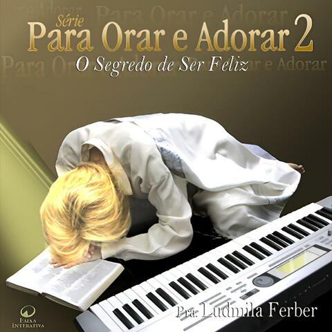Para Orar e Adorar 2: O Segredo de Ser Feliz