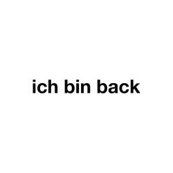 Ich bin back