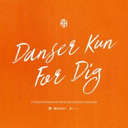 Danser Kun For Dig