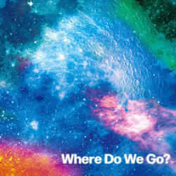 Where Do We Go? Where Do We Go? ホウェアドゥウィゴー