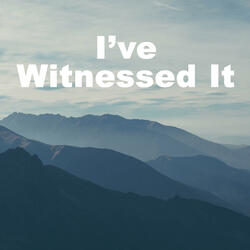 I've Witnessed It