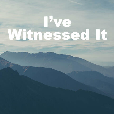 I've Witnessed It