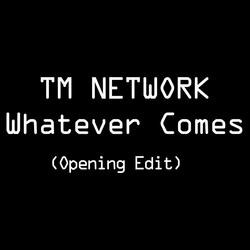Whatever Comes(Opening Edit) Whatever Comes(Opening Edit) ワットエヴァーカムズオープニングエディット