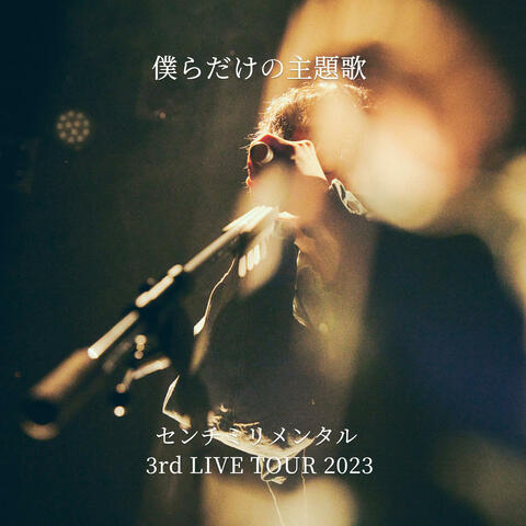 BOKURADAKENOSHUDAIKA CENTIMILLIMENTAL 3RD LIVE TOUR 2023 僕らだけの主題歌-センチミリメンタル 3rd LIVE TOUR 2023- ボクラダケノシュダイカセンチミリメンタルサードライブツアーニセンニジュウサン