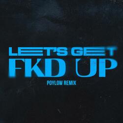 LET'S GET FKD UP