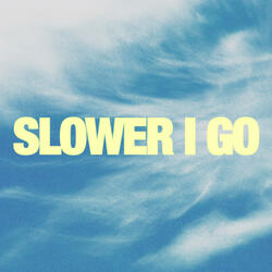 Slower I Go