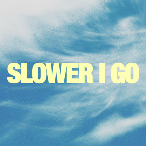 Slower I Go