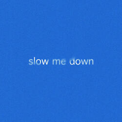 Slow Me Down