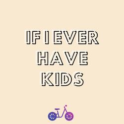 if i ever have kids