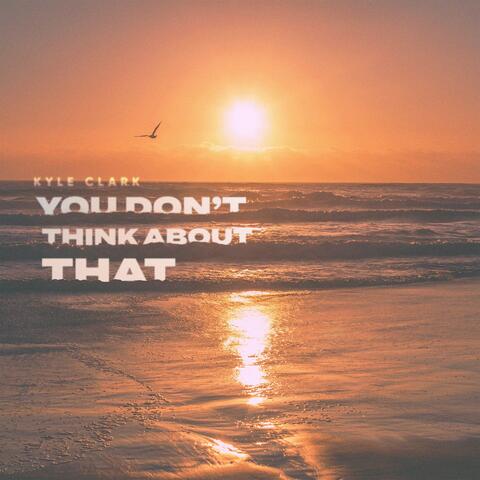 You Don't Think About That