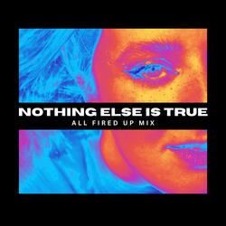 Nothing Else Is True (All Fired Up Mix) - Edit