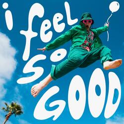I FEEL SO GOOD
