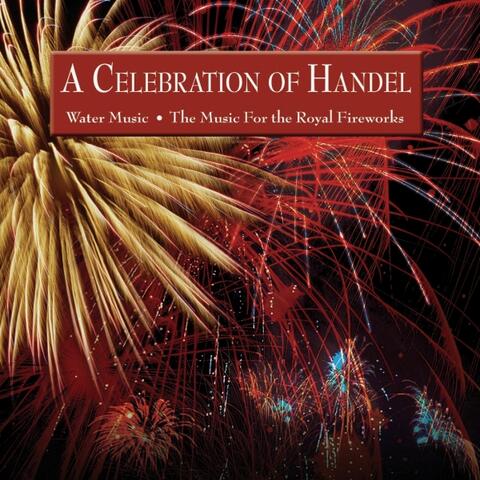 A Celebration of Handel: The Water Music . The Music For The Royal Fireworks