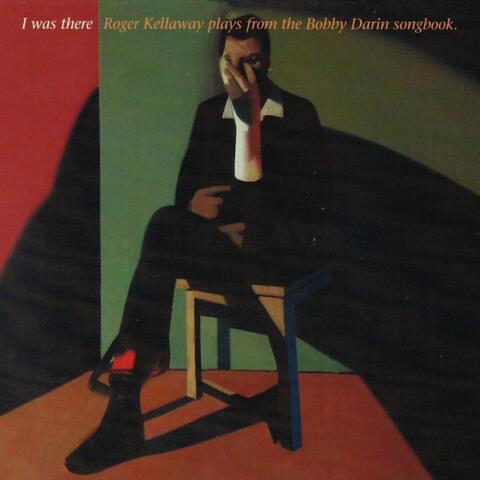 I Was There: Roger Kellaway Plays from the Bobby Darin Songbook