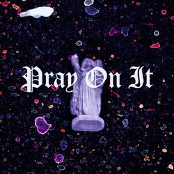 Pray On It