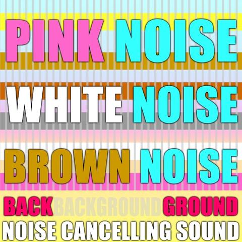 Pink Noise, White Noise, Brown Noise, Background Noise Cancelling Sound