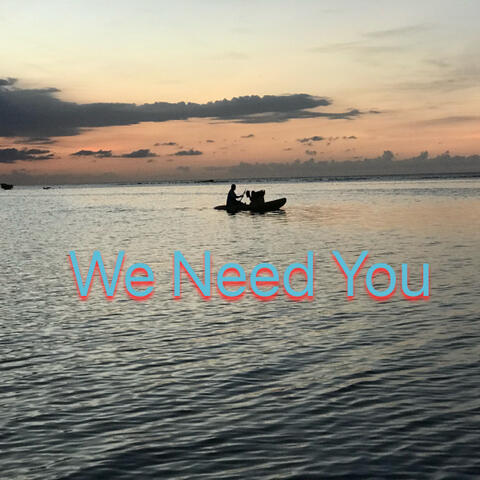 We Need You