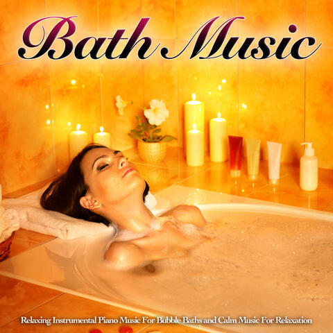 Bath Music: Relaxing Instrumental Piano Music For Bubble Baths and Calm Music For Relaxation