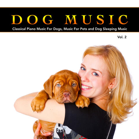 Dog Music: Classical Piano Music For Dogs, Music For Pets and Dog Sleeping Music, Vol. 2