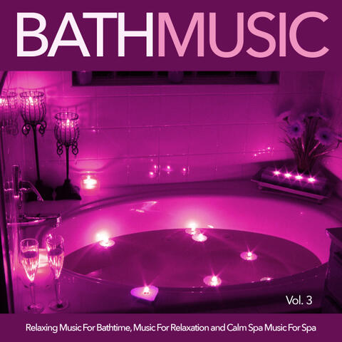 Bath Music: Relaxing Music For Bathtime, Music For Relaxation and Calm Spa Music For Spa, Vol. 3