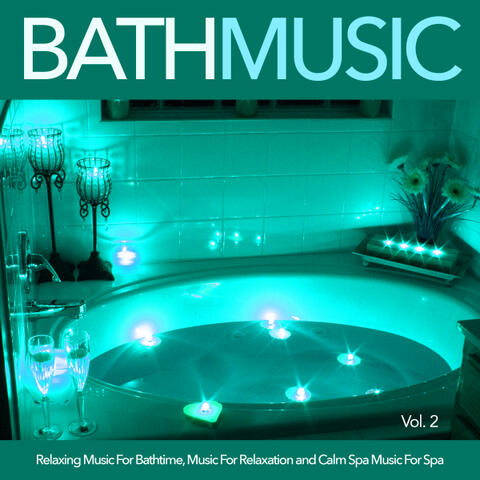 Bath Music: Relaxing Music For Bathtime, Music For Relaxation and Calm Spa Music For Spa, Vol. 2