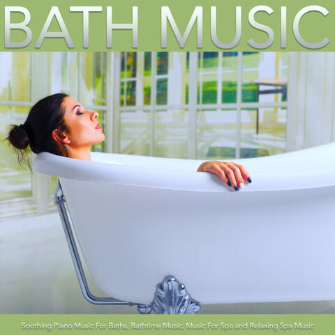 Bath Music: Soothing Piano Music For Baths, Bathtime Music, Music For Spa and Relaxing Spa Music