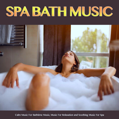 Spa Bath Music: Calm Music For Bathtime Music, Music For Relaxation and Soothing Music For Spa