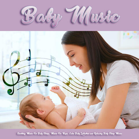 Baby Music: Soothing Music For Baby Sleep, Music For Naps, Calm Baby Lullabies and Relaxing Baby Sleep Music