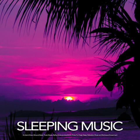 Sleeping Music: Ambient Music, Binaural Beats, Theta Waves, Alpha Waves and Isochronic Tones For Deep Sleep, Relaxation Music and Brainwave Entrainment