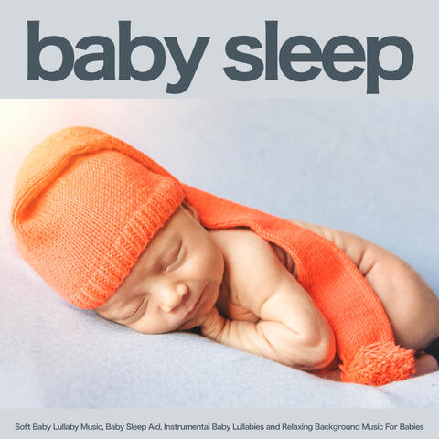 Baby Sleep Music: Soft Baby Lullaby Music, Baby Sleep Aid, Instrumental Baby Lullabies and Relaxing Background Music For Babies